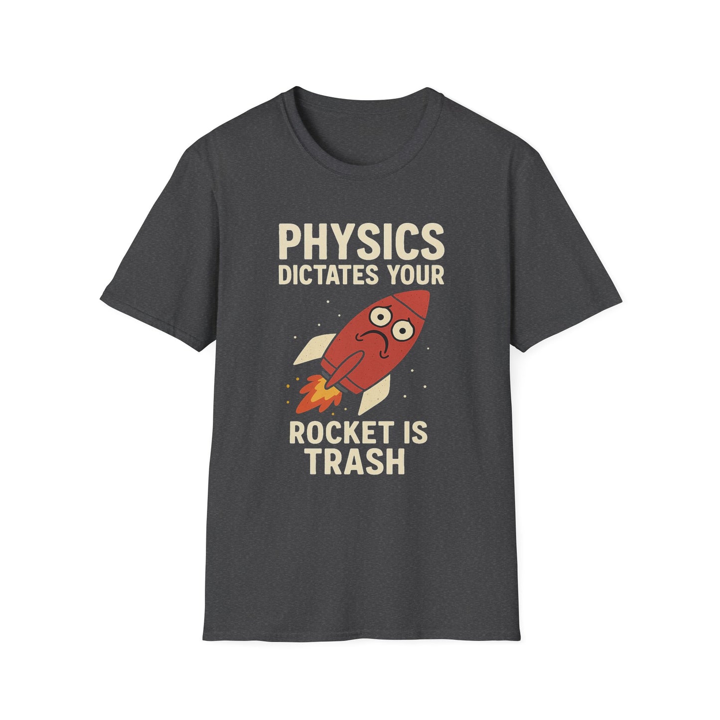 Physics Dictates - your rocket is trash - unisex soft cotton t-shirt