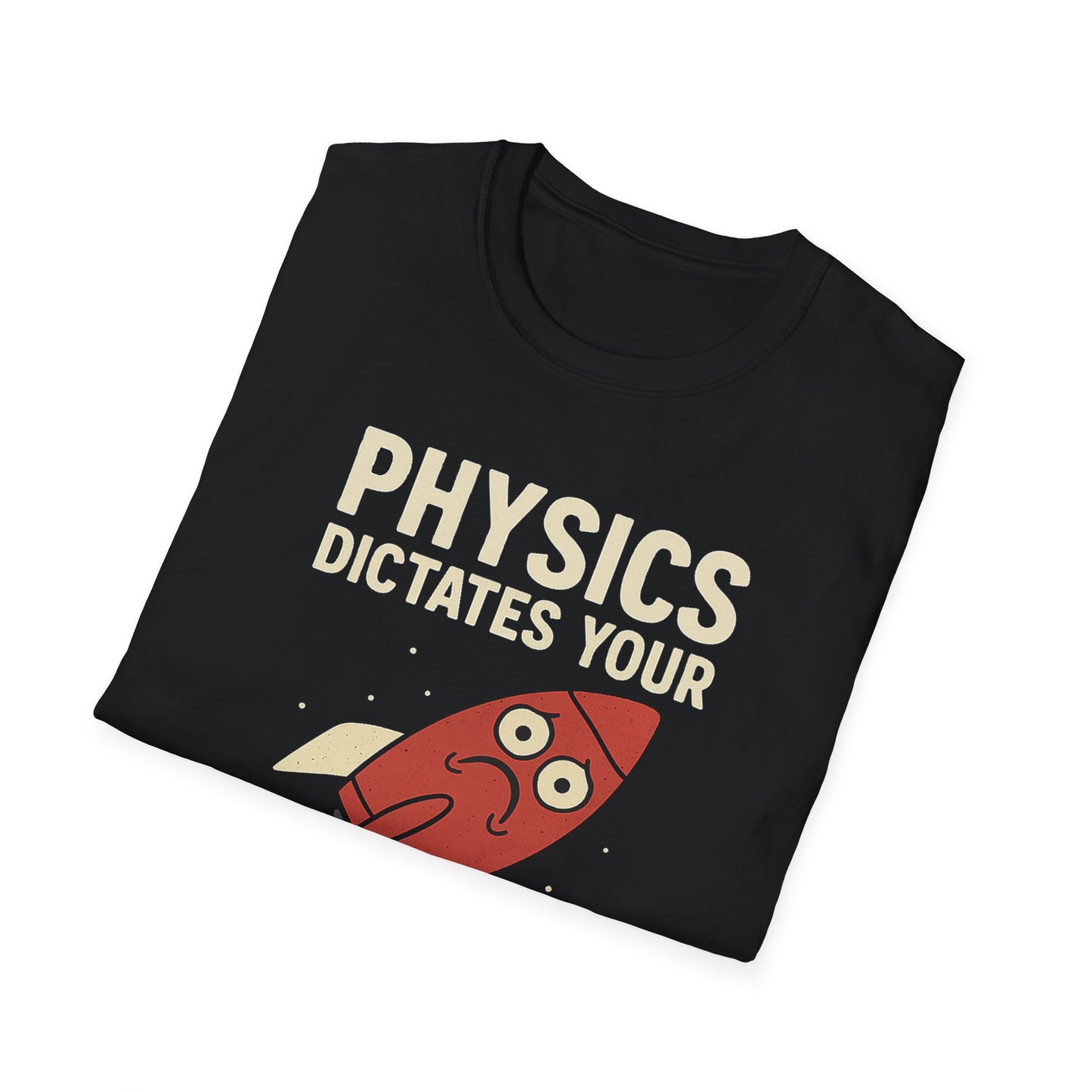 Physics Dictates - your rocket is trash - unisex soft cotton t-shirt
