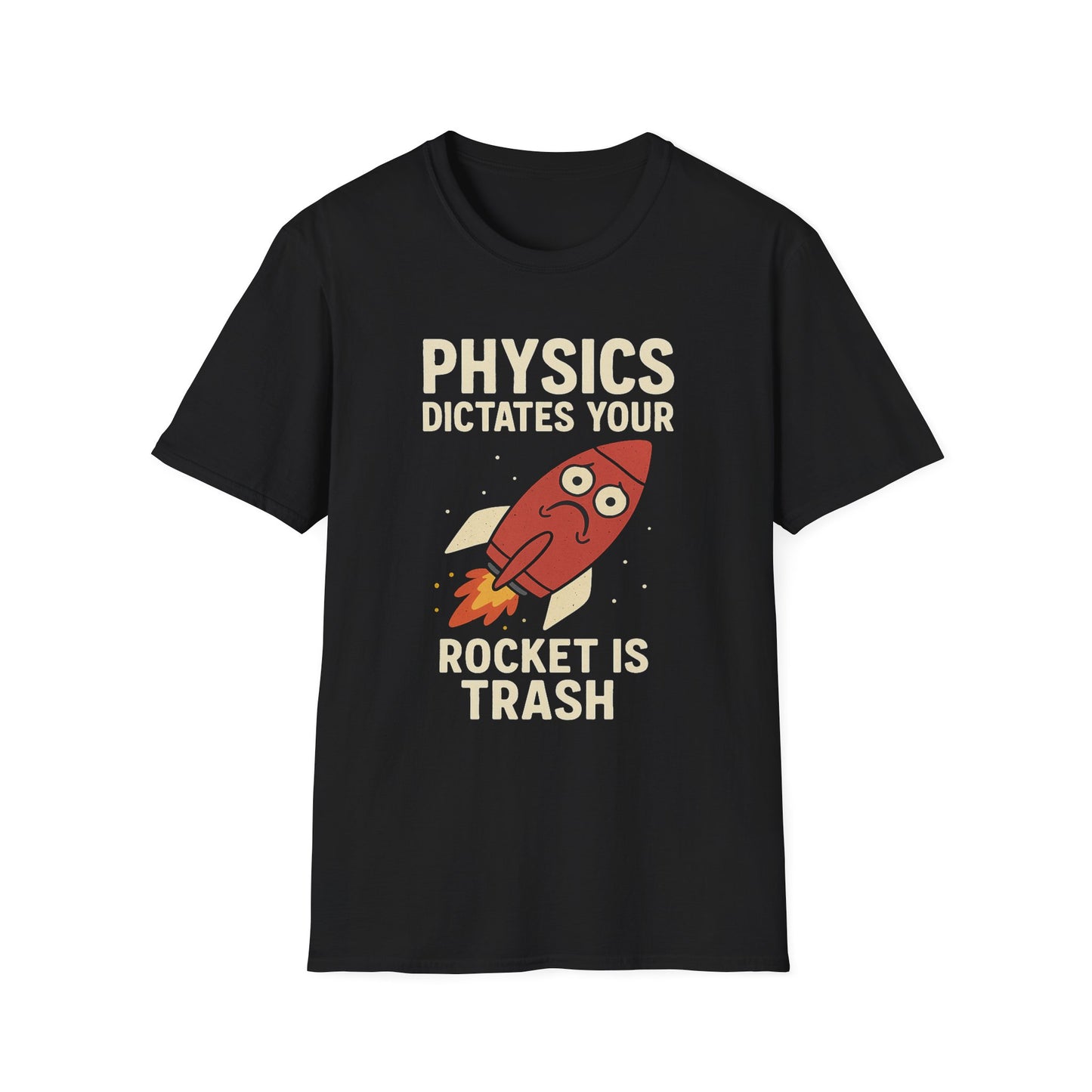 Physics Dictates - your rocket is trash - unisex soft cotton t-shirt