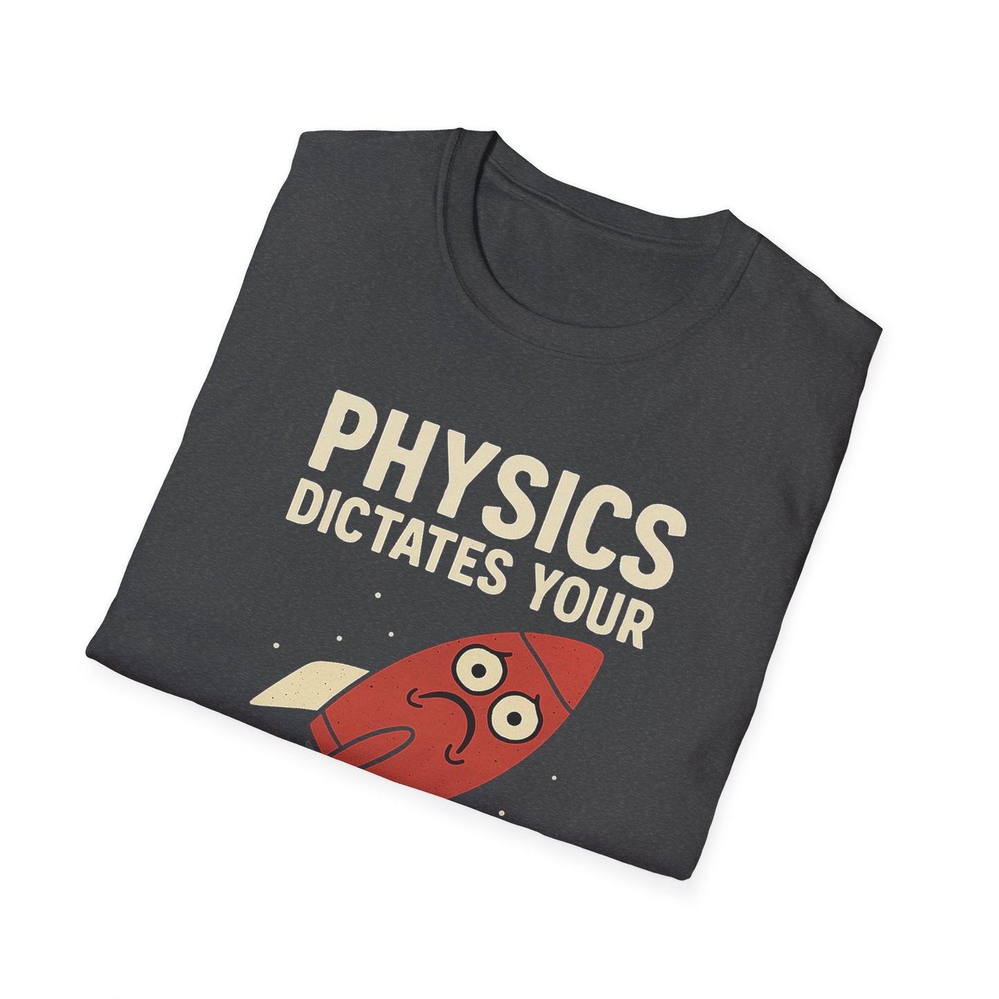 Physics Dictates - your rocket is trash - unisex soft cotton t-shirt