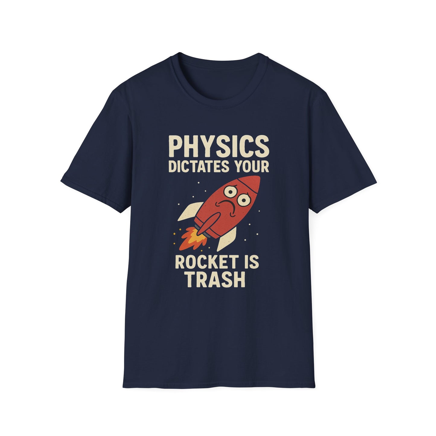 Physics Dictates - your rocket is trash - unisex soft cotton t-shirt