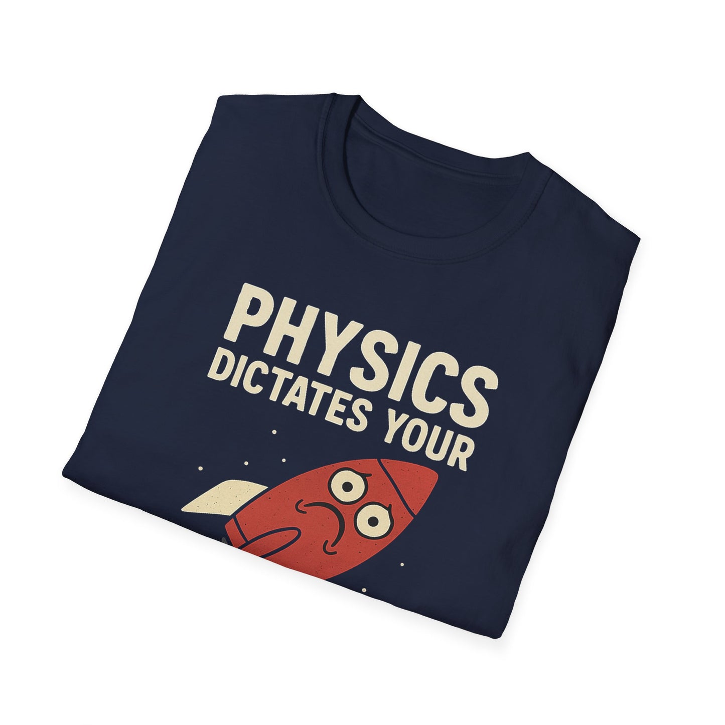 Physics Dictates - your rocket is trash - unisex soft cotton t-shirt