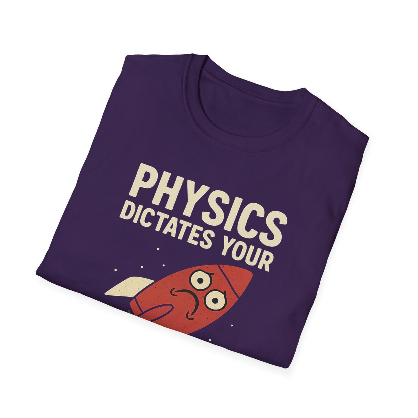 Physics Dictates - your rocket is trash - unisex soft cotton t-shirt