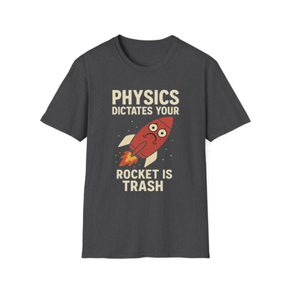Physics Dictates - your rocket is trash - unisex soft cotton t-shirt