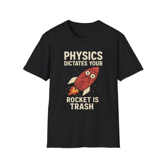 Physics Dictates - your rocket is trash - unisex soft cotton t-shirt
